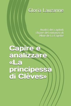 portada Capire e analizzare La principessa di Clèves: Analisi dei capitoli chiave del romanzo di Mme de La Fayette (in Italian)