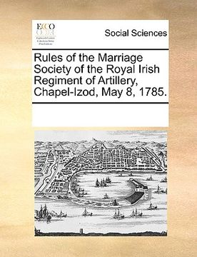 portada rules of the marriage society of the royal irish regiment of artillery, chapel-izod, may 8, 1785. (en Inglés)
