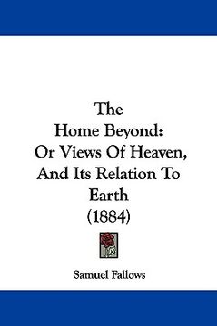 portada the home beyond: or views of heaven, and its relation to earth (1884) (in English)