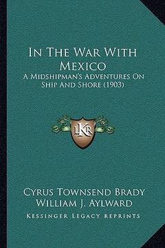 portada in the war with mexico: a midshipman's adventures on ship and shore (1903) (en Inglés)