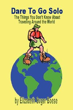 portada dare to go solo - the things you don't know about traveling around the world (en Inglés)