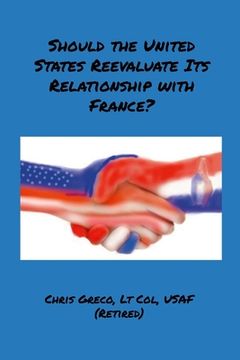 portada Should the United States Reevaluate Its Relationship with France?: How Do We Conduct International Policy with France? (en Inglés)