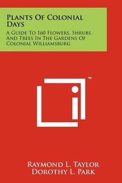 portada plants of colonial days: a guide to 160 flowers, shrubs, and trees in the gardens of colonial williamsburg (in English)