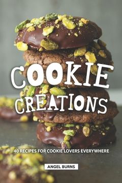 portada Cookie Creations: 40 Recipes for Cookie Lovers Everywhere (in English)