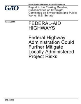 portada Federal-aid highways: Federal Highway Administration could further mitigate locally administered project risks: report to the Ranking Member (en Inglés)