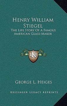 portada henry william stiegel: the life story of a famous american glass-maker (in English)