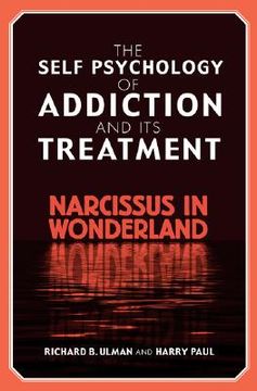 portada the self psychology of addiction and its treatment: narcissus in wonderland (en Inglés)