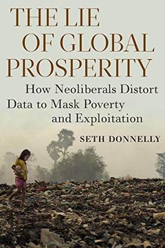 portada The lie of Global Prosperity: How Neoliberals Distort Data to Mask Poverty and Exploitation (en Inglés)