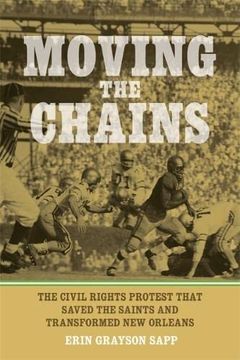 portada Moving the Chains: The Civil Rights Protest That Saved the Saints and Transformed new Orleans 
