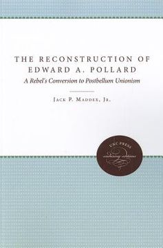 portada the reconstruction of edward a. pollard: a rebel's conversion to postbellum unionism