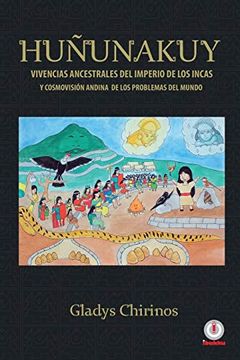 portada Huñunakuy: Vivencias Ancestrales del Imperio de los Incas y su Cosmovisión Andina de los Problemas del Mundo (in Spanish)