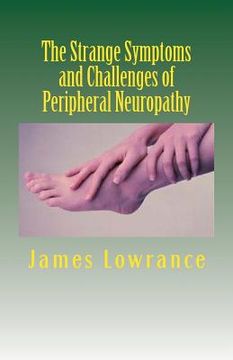 portada The Strange Symptoms and Challenges of Peripheral Neuropathy: Unusual Manifestations of Malfunctioning Nerves as Related by a PN Patient (in English)