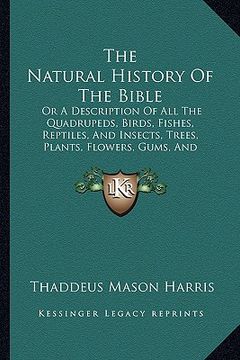 portada the natural history of the bible: or a description of all the quadrupeds, birds, fishes, reptiles, and insects, trees, plants, flowers, gums, and prec