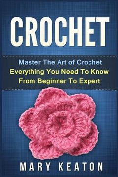 portada Crochet: Everything You Need to Know About Crochet from Beginner to Expert (en Inglés)