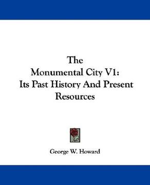 portada the monumental city v1: its past history and present resources (en Inglés)