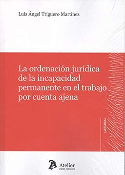portada La Ordenación Jurídica de la Incapacidad Permanente en el Trabajo por Cuenta Ajena.