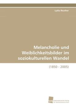 portada Melancholie und Weiblichkeitsbilder im soziokulturellen Wandel: (1850 - 2005)
