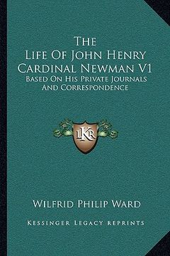 portada the life of john henry cardinal newman v1: based on his private journals and correspondence (en Inglés)