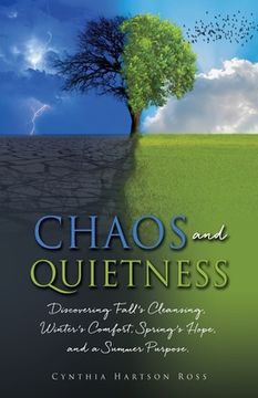 portada Chaos and Quietness: Discovering Fall's Cleansing, Winter's Comfort, Spring's Hope, and a Summer Purpose (en Inglés)