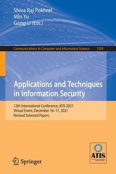 portada Applications and Techniques in Information Security: 12th International Conference, Atis 2021, Virtual Event, December 16-17, 2021, Revised Selected P (en Inglés)