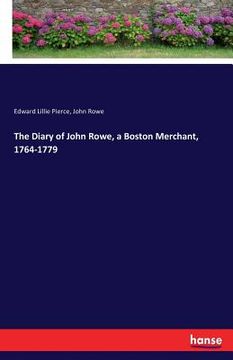 portada The Diary of John Rowe, a Boston Merchant, 1764-1779 (en Inglés)