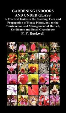 portada gardening indoors and under glass: a practical guide to the planting, care and propagation of house plants, and to the construction and management of