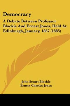portada democracy: a debate between professor blackie and ernest jones, held at edinburgh, january, 1867 (1885)