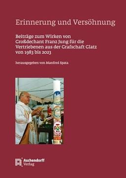 portada Erinnerung Und Versohnung: Beitrage Zum Wirken Von Groadechant Franz Jung Fur Die Vertriebenen Aus Der Grafschaft Glatz Von 1983 Bis 2023 (en Alemán)