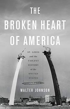 portada The Broken Heart of America: St. Louis and the Violent History of the United States (in English)