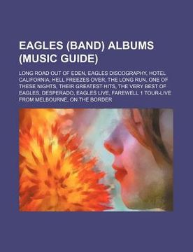 portada eagles (band) albums (music guide): long road out of eden, eagles discography, hotel california, hell freezes over, the long run