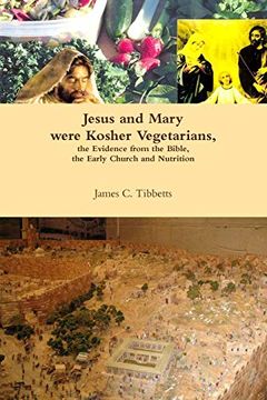 portada Jesus and Mary Were Kosher Vegetarians, the Evidence From the Bible, the Early Church and Nutrition (in English)