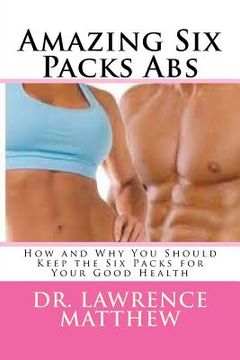 portada Amazing Six Packs Abs: How and Why You Should Keep the Six Packs for Your Good Health