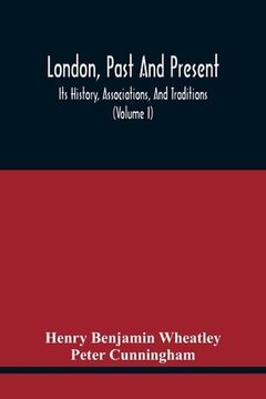 portada London, Past And Present; Its History, Associations, And Traditions (Volume I) (in English)
