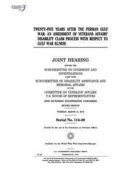 portada Twenty-five years after the Persian Gulf War: an assessment of Veterans Affairs' disability claim process with respect to Gulf War illness: joint hear