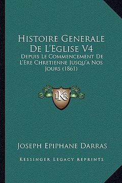 portada Histoire Generale De L'Eglise V4: Depuis Le Commencement De L'Ere Chretienne Jusqu'a Nos Jours (1861) (en Francés)