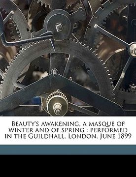 portada beauty's awakening, a masque of winter and of spring: performed in the guildhall, london, june 1899