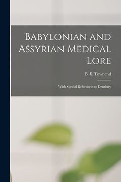 portada Babylonian and Assyrian Medical Lore: With Special References to Dentistry (en Inglés)