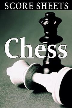 portada Chess Score Sheets: The Ultimate Chess Board Game Notation Record Keeping Score Sheets for Informal or Tournament Play (in English)