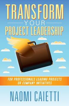 portada Transform Your Project Leadership: For Professionals Leading Projects or Company Initiatives (in English)
