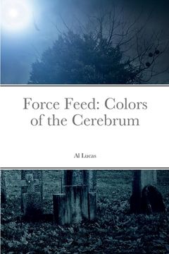 portada Force Feed: Colors of the Cerebrum (en Inglés)