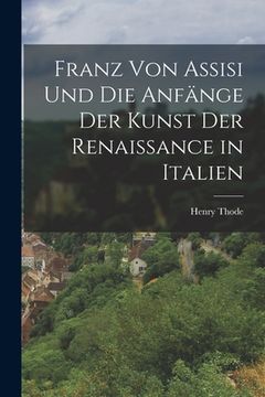 portada Franz Von Assisi Und Die Anfänge Der Kunst Der Renaissance in Italien (en Alemán)