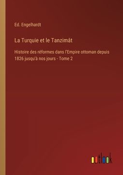portada La Turquie et le Tanzimât: Histoire des réformes dans l'Empire ottoman depuis 1826 jusqu'à nos jours - Tome 2 (en Francés)