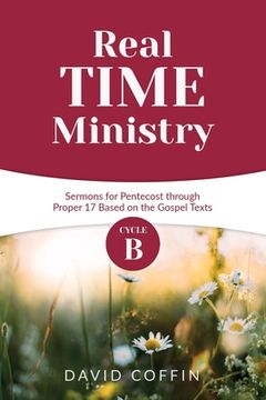 portada Real Time Ministry: Cycle B Sermons for Pentecost through Proper 17 Based on the Gospel Texts (en Inglés)