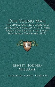 portada one young man: the simple and true story of a clerk who enlisted in 1914, who fought on the western front for nearly two years (1917) (in English)