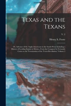 portada Texas and the Texans: or, Advance of the Anglo-Americans to the South-west; Including a History of Leading Events in Mexico, From the Conque (en Inglés)