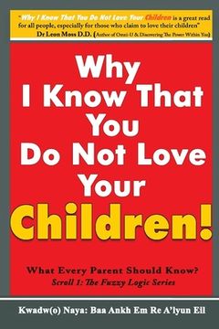 portada Why I Know That You Do Not Love Your Children!: What Every Parent Should Know? (en Inglés)