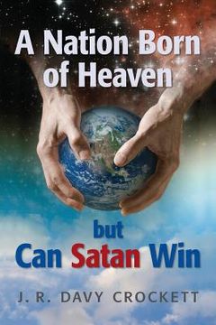 portada A Nation Born of Heaven but Can Satan Win (en Inglés)