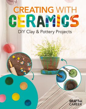 portada Creating With Ceramics: Diy Clay & Pottery Projects (Craft to Career) (en Inglés)