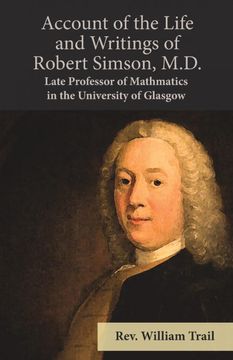 portada Account of the Life and Writings of Robert Simson, M. D. - Late Professor of Mathmatics in the University of Glasgow (in English)