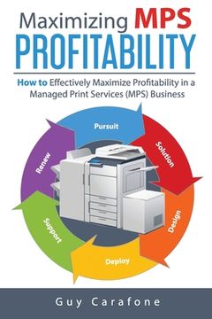 portada Maximizing MPS Profitability: How to Effectively Maximize Profitability in a Managed Print Services (MPS) Business (en Inglés)